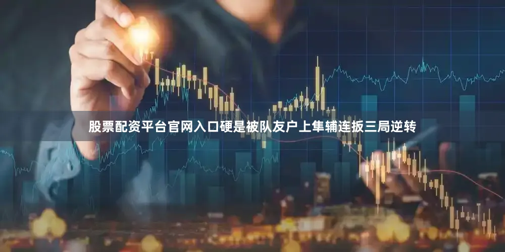 股票配资平台官网入口硬是被队友户上隼辅连扳三局逆转
