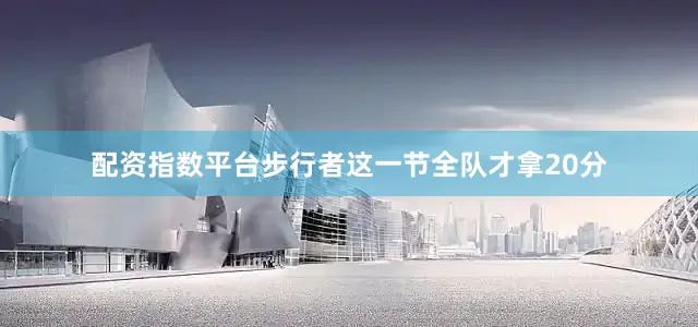配资指数平台步行者这一节全队才拿20分