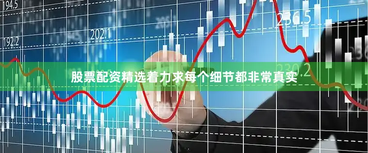 股票配资精选着力求每个细节都非常真实