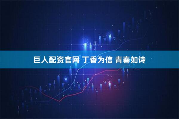 巨人配资官网 丁香为信 青春如诗
